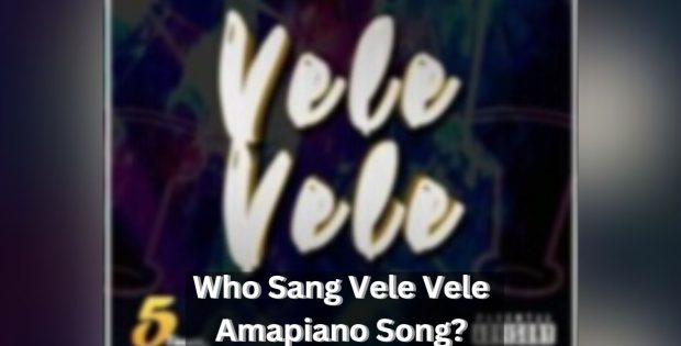 Who Sang Vele Vele Amapiano Song